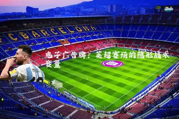 电子广告牌：英超赛场的隐形战术变量