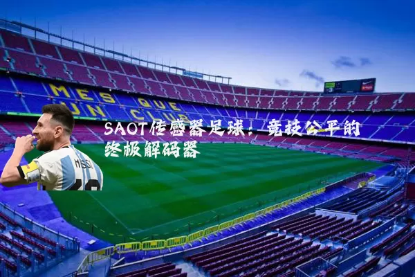 SAOT传感器足球：竞技公平的终极解码器