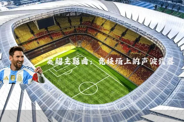 英超主题曲：竞技场上的声波武器