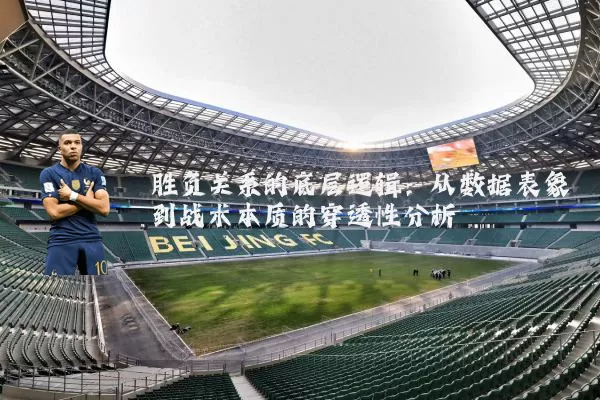 胜负关系的底层逻辑：从数据表象到战术本质的穿透性分析