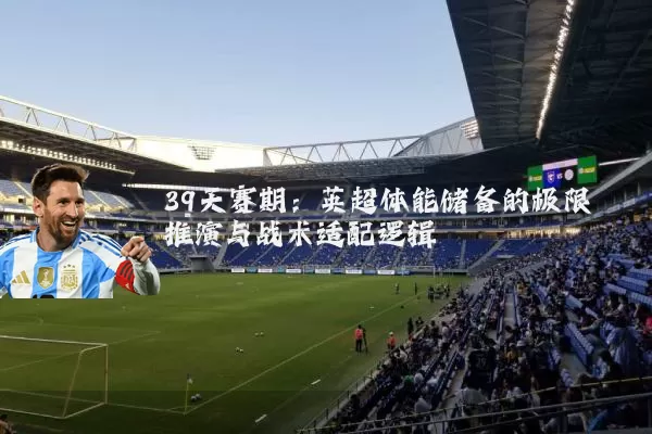 39天赛期：英超体能储备的极限推演与战术适配逻辑