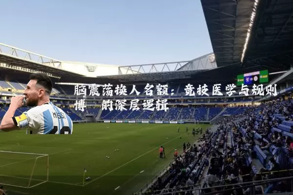 脑震荡换人名额：竞技医学与规则博弈的深层逻辑
