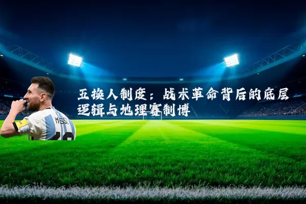 五换人制度：战术革命背后的底层逻辑与地理赛制博弈